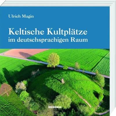 Keltische Kultplätze im deutschsprachigen Raum von Regionalia Verlag